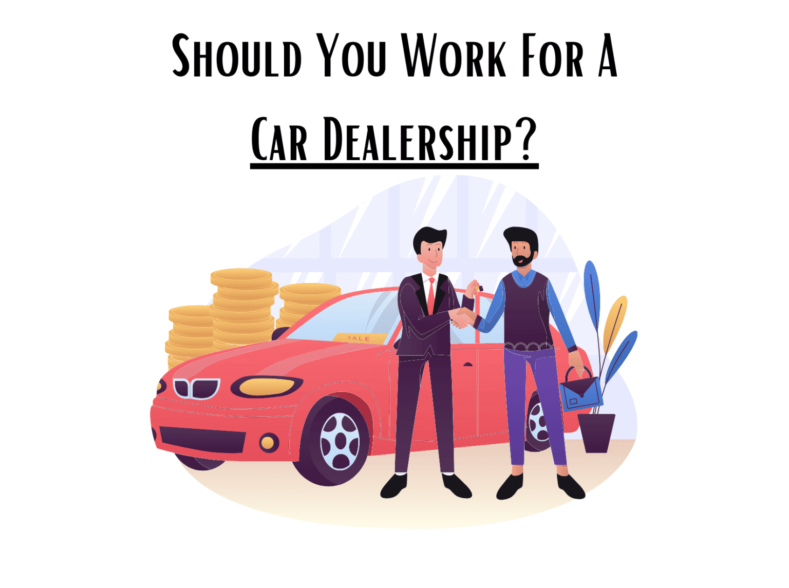 Should I Work at a Car Dealership? (10 PROS & CONS) | Wildchildretire ...